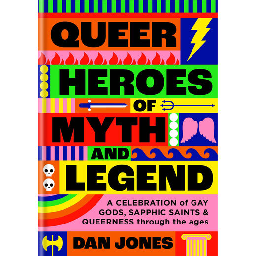 Queer Heroes of Myth and Legend: A Celebration of Gay Gods, Sapphic Saints, and Queerness Through The Ages